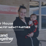 OUR HOUSE SELECTED BY STAND TOGETHER FOUNDATION TO BECOME ONE OF THE FIRST 25 “CATALYST IMPACT PARTNERS”